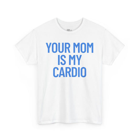 Your Mom Is My Cardio T-Shirt