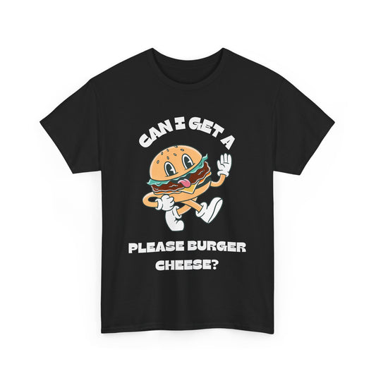 Can I Get A Please Burger Cheese T-Shirt